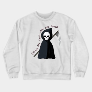 Cute Grim reaper, it's not my fault you are stupid Crewneck Sweatshirt